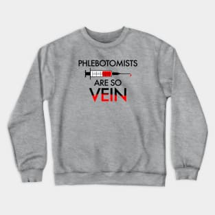 PHLEBOTOMISTS ARE SO VEIN Crewneck Sweatshirt